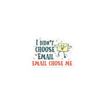 Load image into Gallery viewer, I Didn't Choose Email. Email Chose Me.