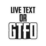 Load image into Gallery viewer, Live Text or GTFO