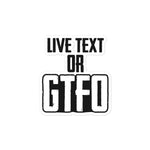 Load image into Gallery viewer, Live Text or GTFO
